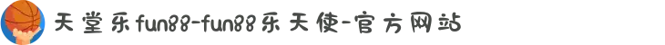天堂乐fun88-fun88乐天使-官方网站